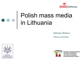 Polish mass media
in Lithuania
Adomas Šimkus
Vilnius university
 