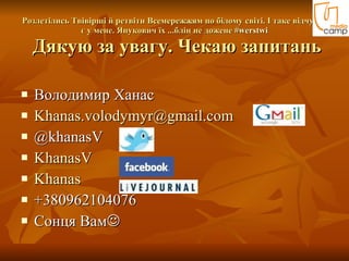 Розлетілись Твівірші й ретвіти Всемережжям по білому світі. І таке відчуття є у мене. Янукович їх ...блін не дожене  #werstwi  Дякую за увагу. Чекаю запитань Володимир Ханас [email_address] @khanasV KhanasV   K hanas +380962104076 Сонця Вам  