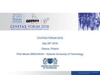 CIVITAS FORUM 2016
Sep 28th 2016
Gdynia, Poland
Piotr Marek SMOLNICKI – Gdansk University of Technology
 