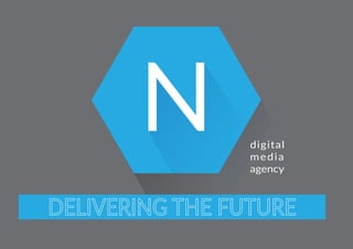 digital 
media 
agency 
N 
DELIVERING THE FUTURE 
 