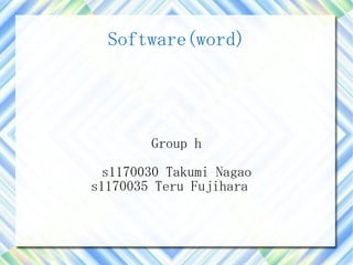 Software(word) Group h s1170030 Takumi Nagao s1170035 Teru Fujihara  