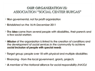 OUR ORGANIZATION IS:OUR ORGANIZATION IS:
ASSOCIATION “SOCIAL CENTER BURGAS”ASSOCIATION “SOCIAL CENTER BURGAS”
 NNon gover...