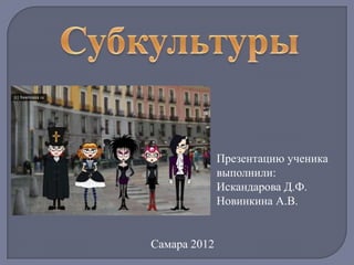 Презентацию ученика
              выполнили:
              Искандарова Д.Ф.
              Новинкина А.В.


Самара 2012
 
