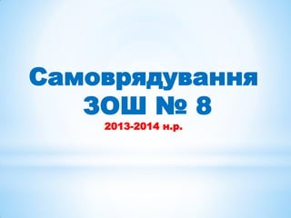 Самоврядування
ЗОШ № 8
2013-2014 н.р.

 