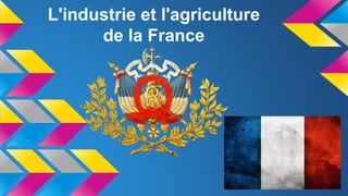 L'industrie et l'agriculture 
de la France 
 