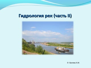 Гидрология рек (частьГидрология рек (часть IIII))
© Беляев А.М.
 