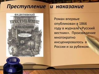 Преступление и наказание
Роман впервые
опубликован в 1866
году в журнале «Русский
вестник». Произведение
многократно
инсценировалось в
России и за рубежом.
 