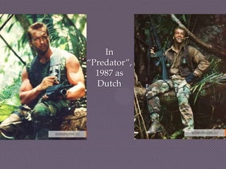 In
“Predator”,
  1987 as
  Dutch
 