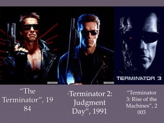 “The          “Terminator 2:   “Terminator
Terminator”, 19     Judgment
                                   3: Rise of the
                                   Machines”, 2
      84            Day”, 1991          003
 
