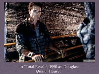 In “Total Recall”, 1990 as Douglas
          Quaid, Hauser
 