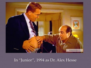 In “Junior”, 1994 as Dr. Alex Hesse
 