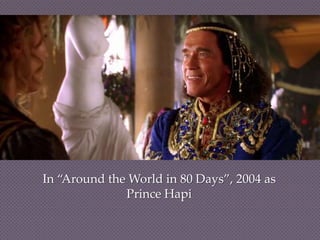 In “Around the World in 80 Days”, 2004 as
              Prince Hapi
 