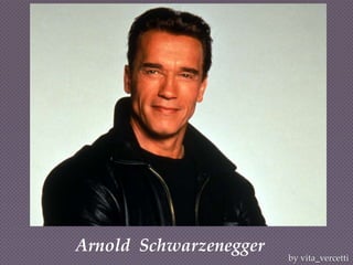 Arnold Schwarzenegger
                        by vita_vercetti
 