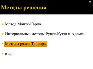  Метод Монте-Карло
 Интервальные методы Рунге-Кутта и Адамса
 Методы рядов Тейлора
 и др.
9
 