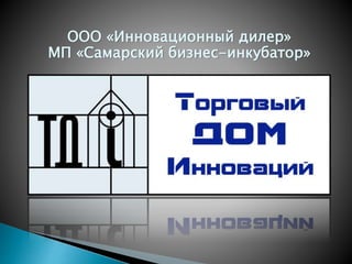 ООО «Инновационный дилер»
МП «Самарский бизнес-инкубатор»
 
