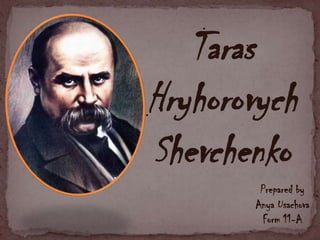 Taras
Hryhorovych
Shevchenko
Prepared by
Anya Usachova
Form 11-A

 