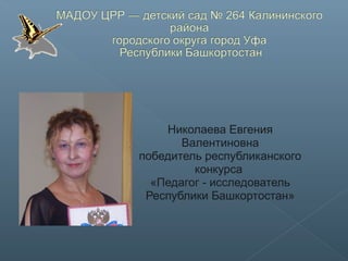 Николаева Евгения
Валентиновна
победитель республиканского
конкурса
«Педагог - исследователь
Республики Башкортостан»
 