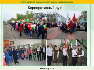 zgm.ruwww.zgm.ru
ООО «Завод герметизирующих материалов»
Корпоративный дух!
 