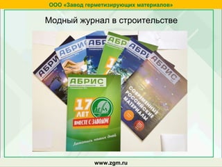zgm.ruwww.zgm.ru
ООО «Завод герметизирующих материалов»
Модный журнал в строительстве
 