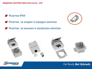 МОДУЛНА СИСТЕМА IBDN LINE Cat.6A - UTP
Розетки IP44
Розетки за открит и вграден монтаж
Розетки за външен и вътрешен монтаж
 