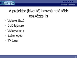 A projektor (kivetítő) használható több eszközzel is Videolejátszó DVD lejátszó Videokamera Számítógép TV tuner 