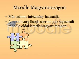 Moodle Magyarországon
• Már számos intézmény használja
• A moodle.org listája szerint 350 regisztrált
  moodle-oldal létezik Magyarországon
 