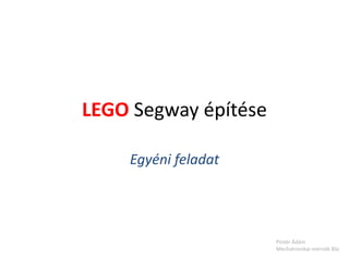 LEGO Segway építése
Egyéni feladat
Pintér Ádám
Mechatronikai mérnök BSc
 