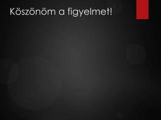 Köszönöm a figyelmet!
 