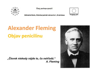 Alexander Fleming Objav penicilínu „ Človek niekedy nájde to, čo nehľadá.“   A. Fleming 