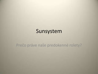 Sunsystem
Prečo práve naše predokenné rolety?

 