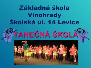 Základná škola 
Vinohrady 
Školská ul. 14 Levice 
TTAANNEEČČNNÁÁ ŠŠKKOOLLAA 
 