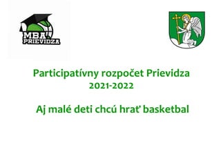 Participatívny rozpočet Prievidza
2021-2022
Aj malé deti chcú hrať basketbal
 