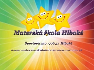 Materská škola Hlboké
       Športová 259, 906 31 Hlboké

www.materskaskolahlboke.meu.zoznam.sk
 