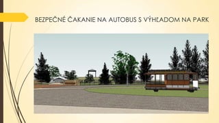 BEZPEČNÉ ČAKANIE NA AUTOBUS S VÝHĽADOM NA PARK

 