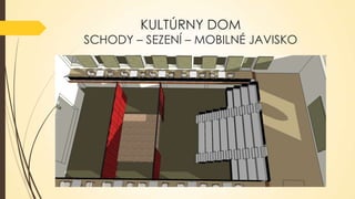 KULTÚRNY DOM

SCHODY – SEZENÍ – MOBILNÉ JAVISKO

 