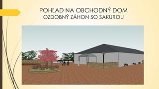 POHĽAD NA OBCHODNÝ DOM
OZDOBNÝ ZÁHON SO SAKUROU

 