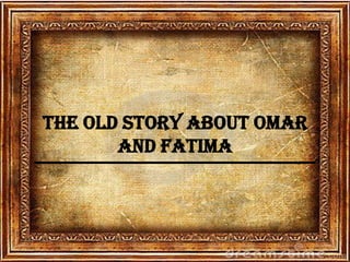 The old Story About Omar
and Fatima
 
