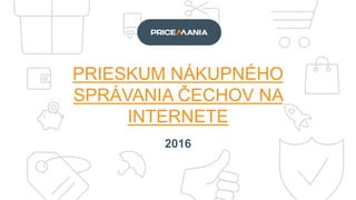PRIESKUM NÁKUPNÉHO
SPRÁVANIA ČECHOV NA
INTERNETE
2016
 