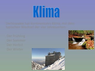 DieSlowakei hat kontinentales Klima, mit dem
typischen Wechsel der vier Jahreszeiten:
Der Frühling
Der Sommer
Der Herbst
Der Winter
 