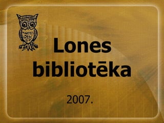 Lones bibliotēka 2007. 
