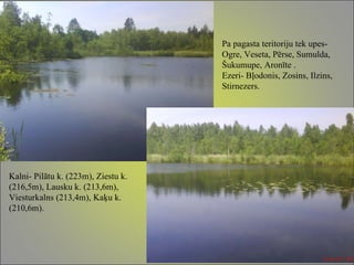 Pa pagasta teritoriju tek upes- Ogre, Veseta, Pērse, Sumulda, Šukumupe, Aronīte . Ezeri- Bļodonis, Zosins, Ilzins, Stirnezers. Kalni- Pilātu k. (223m), Ziestu k. (216,5m), Lausku k. (213,6m), Viesturkalns (213,4m), Kaķu k. (210,6m). 