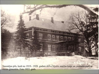 Sausnējas pils, kurā no 1919.- 1928. gadam dzīvo bijušie muižas kalpi un jaunsaimnieki ar visām ģimenēm. Foto 1922. gads. 