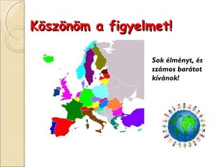 Köszönöm a figyelmet!

                 Sok élményt, és
                 számos barátot
                 kívánok!
 