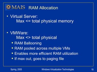 RAM Allocation Virtual Server:    Max <= total physical memory VMWare:    Max <> total physical RAM Ballooning RAM pooled across multiple VMs Enables more efficient RAM utilization If max out, goes to paging file 