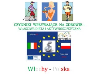 CZYNNIKI WPŁYWAJĄCE NA ZDROWIE –
WŁAŚCIWA DIETA I AKTYWNOŚĆ FIZYCZNA
Włochy - Polska
 