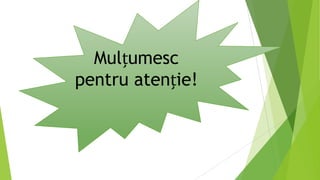 Mulțumesc
pentru atenție!
 