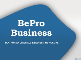 BePro
Business
PLATFORMA DIGJITALE E BIZNESIT NE KOSOVE
 