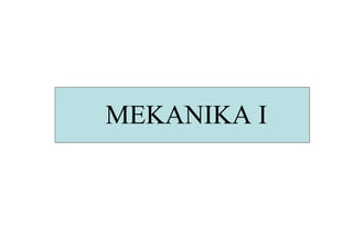 MEKANIKA I
 