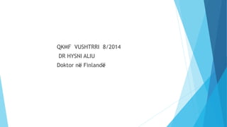 QKMF VUSHTRRI 8/2014 
DR HYSNI ALIU 
Doktor në Finlandë 
 