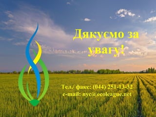 Дякуємо за
      увагу!

Тел./ факс: (044) 251-13-32
e-mail: nyc@ecoleague.net
 